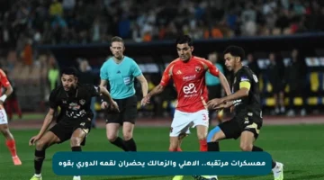معسكرات مرتقبة.. الأهلي والزمالك يحضران لقمة الدوري بقوة